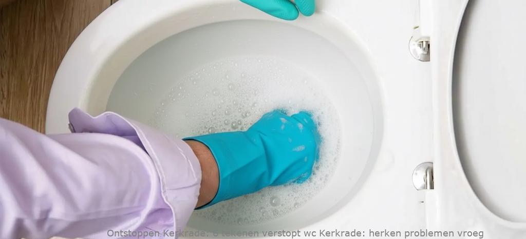 6 tekenen verstopt wc Kerkrade: herken problemen vroeg